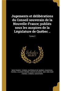 Jugements et délibérations du Conseil souverain de la Nouvelle-France; publiés sous les auspices de la Législature de Québec ..; Tome 2