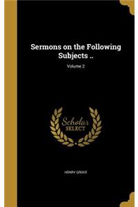 Sermons on the Following Subjects ..; Volume 2
