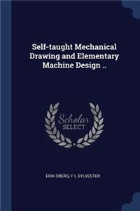 Self-Taught Mechanical Drawing and Elementary Machine Design ..
