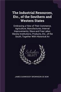 The Industrial Resources, Etc., of the Southern and Western States