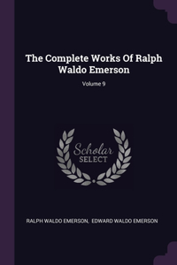 The Complete Works Of Ralph Waldo Emerson; Volume 9