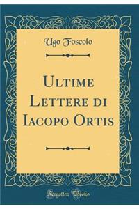 Ultime Lettere Di Iacopo Ortis (Classic Reprint)