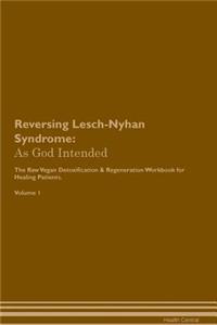 Reversing Lesch-Nyhan Syndrome: As God Intended the Raw Vegan Plant-Based Detoxification & Regeneration Workbook for Healing Patients. Volume 1