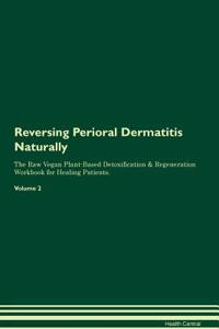 Reversing Perioral Dermatitis Naturally The Raw Vegan Plant-Based Detoxification & Regeneration Workbook for Healing Patients. Volume 2