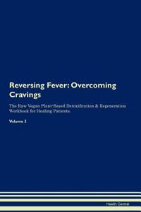 Reversing Fever: Overcoming Cravings the Raw Vegan Plant-Based Detoxification & Regeneration Workbook for Healing Patients. Volume 3