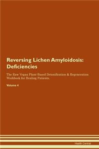 Reversing Lichen Amyloidosis: Deficiencies The Raw Vegan Plant-Based Detoxification & Regeneration Workbook for Healing Patients. Volume 4