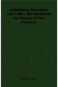 Definitions, Directions and Calls - The Handbook for Dances of Our Pioneers