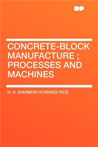 Concrete-Block Manufacture; Processes and Machines
