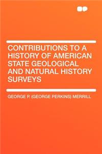 Contributions to a History of American State Geological and Natural History Surveys
