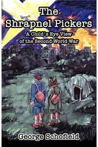 Shrapnel Pickers or a Child's Eye View of the Second World War: Or a Child's Eye View of the Second World War