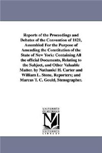 Reports of the Proceedings and Debates of the Convention of 1821, Assembled For the Purpose of Amending the Constitution of the State of New York