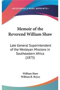 Memoir of the Reverend William Shaw: Late General Superintendent of the Wesleyan Missions in Southeastern Africa (1875)