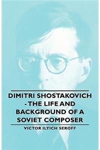Dimitri Shostakovich - The Life And Background Of A Soviet Composer