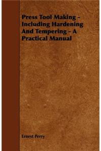 Press Tool Making - Including Hardening And Tempering - A Practical Manual