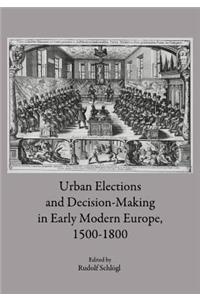 Urban Elections and Decision-Making in Early Modern Europe, 1500-1800