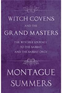 Witch Covens and the Grand Masters - The Witches' Journey to the Sabbat, and the Sabbat Orgy (Fantasy and Horror Classics)