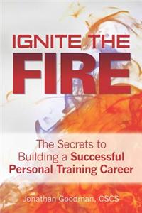 Ignite the Fire: The Secrets to Building a Successful Personal Training Career