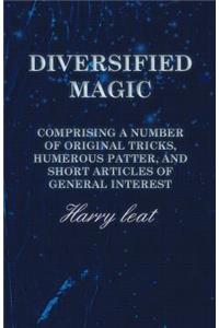 Diversified Magic - Comprising a Number of original Tricks, Humerous Patter, and Short Articles of general Interest