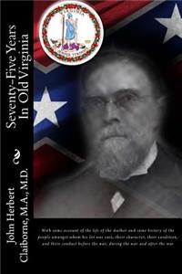 Seventy-Five Years in Old Virginia: With Some Account of the Life of the Author and Some History of the People Amongst Whom His Lot Was Cast, -Their Character, Their Condition, and Their Conduct Before the War, During the War and After the War