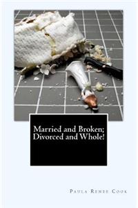 Married and Broken; Divorced and Whole!