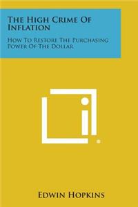 High Crime of Inflation: How to Restore the Purchasing Power of the Dollar