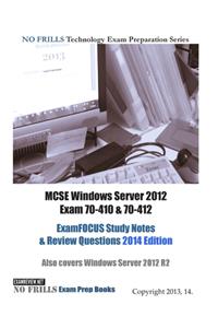 MCSE Windows Server 2012 Exam 70-410 & 70-412 ExamFOCUS Study Notes & Review Questions 2014 Edition