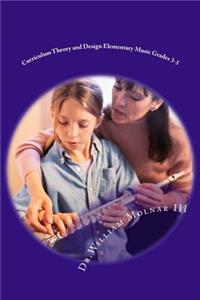 Curriculum Theory and Design Elementary Music Grades 3-5