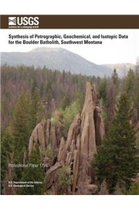 Synthesis of Petrographic, Geochemical, and Isotopic Data for the Boulder Batholith, Southwest Montana