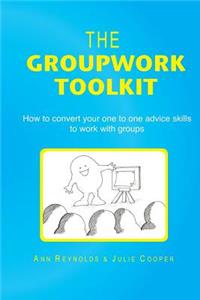 The Groupwork Toolkit: How to Convert Your One to One Advice Skills to Work with Groups