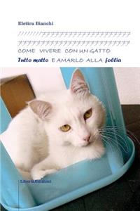 Come vivere con un gatto tutto matto e amarlo alla follia