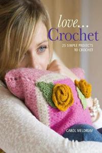 Love Crochet: 25 Simple Projects to Crochet