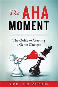 Aha! Moment: The Guide to Creating a Game Changer