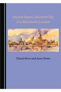 Sacred Space, Beloved City: Iris Murdochâ (Tm)S London