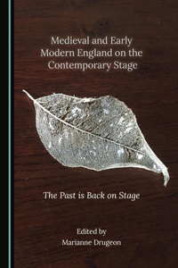Medieval and Early Modern England on the Contemporary Stage: The Past Is Back on Stage