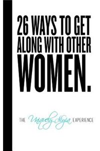 26 Ways To Get Along With Other Women.