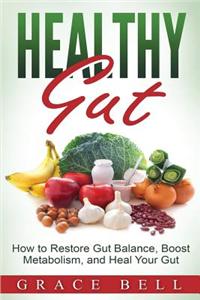 Healthy Gut: How to Restore Gut Balance, Boost Metabolism, and Heal Your Gut