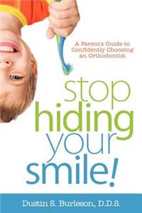 Stop Hiding Your Smile! a Parent's Guide to Confidently Choosing an Orthodontist