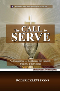Call to Serve: An Examination of the Deacon and Servant's Ministry in the Church
