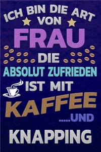 Ich bin die Art von Frau die absolut zufrieden ist mit Kaffee und KNAPPING