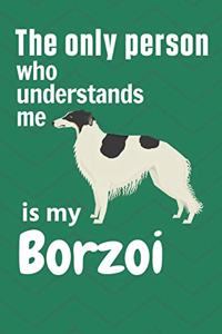 only person who understands me is my Borzoi