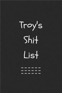 Troy's Shit List. Funny Lined Notebook to Write In/Gift For Dad/Uncle/Date/Boyfriend/Husband/Friend/For anyone Named Troy