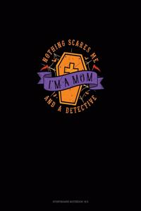 Nothing Scares Me I'm a Mom and a Detective