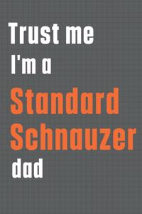 Trust me I'm a Standard Schnauzer dad
