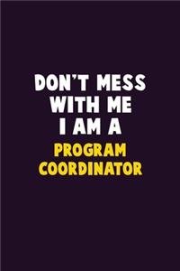Don't Mess With Me, I Am A Program Coordinator