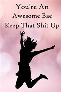 You're an Awesome Bae. Keep That Shit Up
