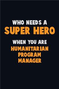Who Need A SUPER HERO, When You Are Humanitarian Program Manager