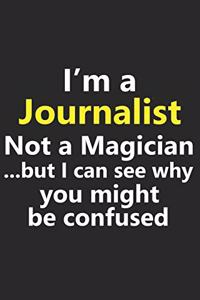I'm a Journalist Not A Magician But I Can See Why You Might Be Confused