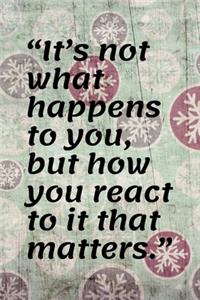 It's not what happens to you, but how you react to it that matters, Journal, Notebook, Funny