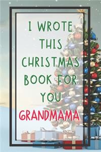 I Wrote This Christmas Book For You Grandmama: Xmas Prompted Guided Fill In The Blank Journal Memory Book - Reason Why - What I Love About - Awesome Because Notebook Gift - Unique Keepsake Altern