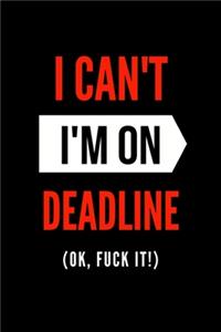 I Can't I'm On Deadline (OK, Fuck it!)